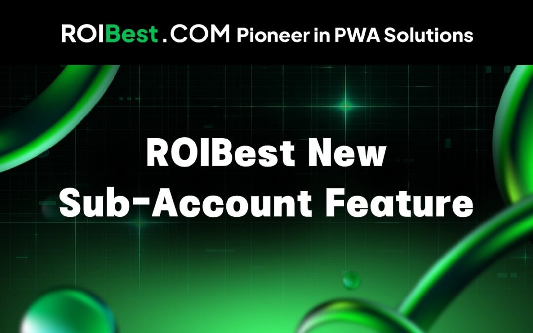 New Sub-Account Feature Live on ROIBest PWA — Fine-Tuned Control for Smarter ROI